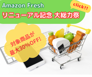 Amazon Fresh リニューアル記念大総力祭　対象商品が最大30%OFF! お得なクーポンも配布中!!