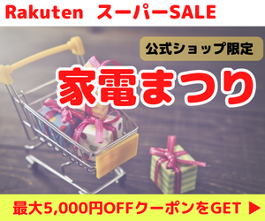 楽天スーパーSALE 家電まつり 気になっていた家電をお得に手に入れるチャンス！